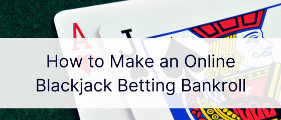 Jak zrobić bankroll na zakłady w blackjacka online?