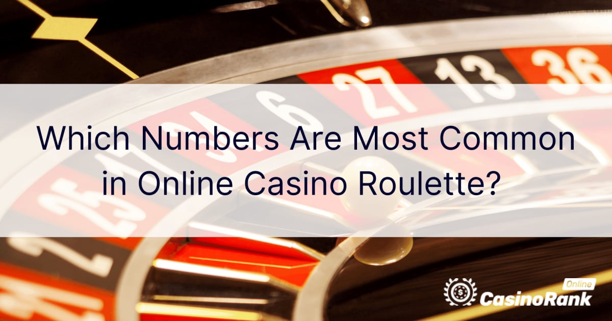 KtÃ³re liczby sÄ… najczÄ™stsze w ruletce kasyna online?