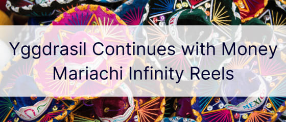 Yggdrasil kontynuuje z Money Mariachi Infinity Reels